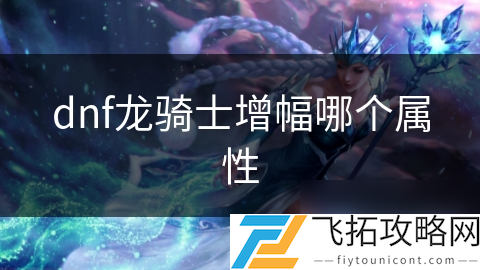 dnf龙骑士平民附魔__dnf龙骑士增幅什么